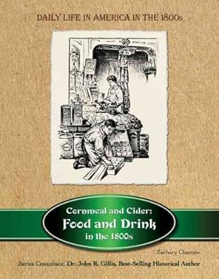 Cornmeal and Cider: Food and Drink in the 1800's