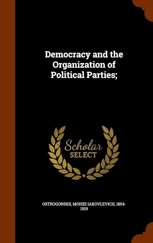 Democracy and the Organization of Political Parties; by Moisei IAkovlevich Ostrogorskii