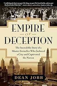 Empire of Deception: The Incredible Story of a Master Swindler Who Seduced a City and Captivated the Nation