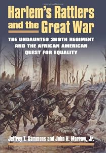 Harlem's Rattlers and the Great War: The Undaunted 369th Regiment and the African American Quest for Equality