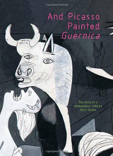 And Picasso Painted Guernica by Alain Serres