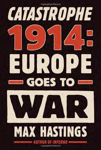 Catastrophe 1914: Europe Goes to War by Max Hastings