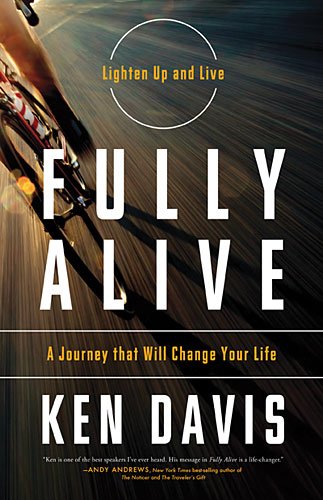 Fully Alive: Lighten Up and Live - A Journey that Will Change Your LIfe by Ken Davis