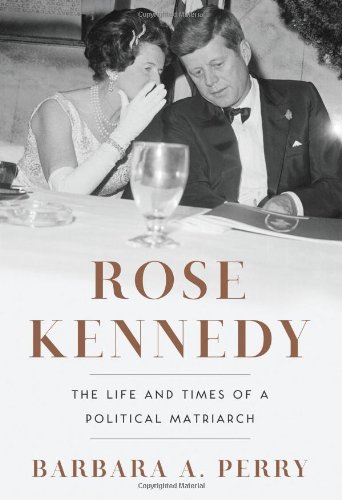 Rose Kennedy: The Life and Times of a Political Matriarch by Barbara A. Perry