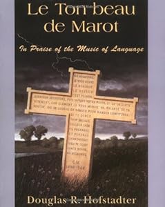 Le Ton Beau De Marot: In Praise Of The Music Of Language by Douglas R Hofstadter