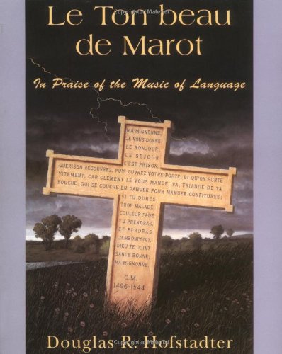 Le Ton Beau De Marot: In Praise Of The Music Of Language by Douglas R Hofstadter