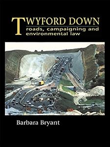 Twyford Down: Roads, campaigning and environmental law by Barbara Bryant