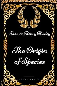 The Origin of Species: By Thomas Henry Huxley - Illustrated