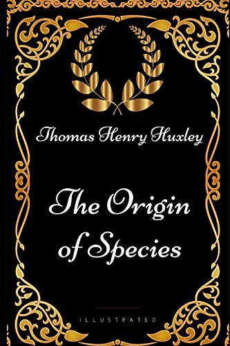 The Origin of Species: By Thomas Henry Huxley - Illustrated by Thomas Henry Huxley