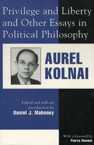 Privilege and Liberty and Other Essays in Political Philosophy (Applications of Political Theory Book 69) by Aurel Kolnai