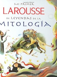 Mi Primer Larousse de Leyendas de la Mitologia: My First Larousse: Legends and Myths