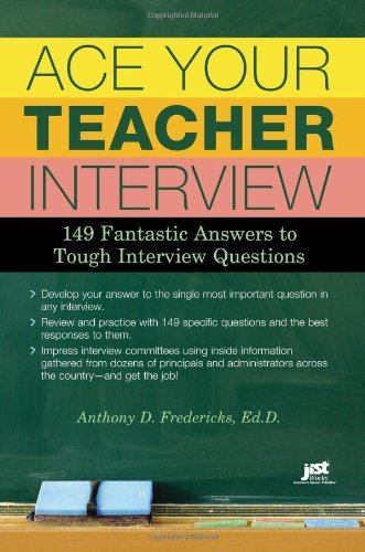 Ace Your Teacher Interview: 149 Fantastic Answers to Tough Interview Questions by Anthony D. Fredericks