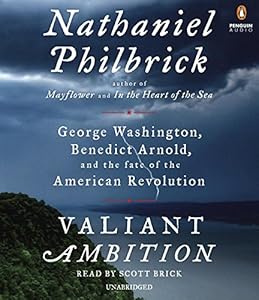 Valiant Ambition: George Washington, Benedict Arnold, and the Fate of the American Revolution
