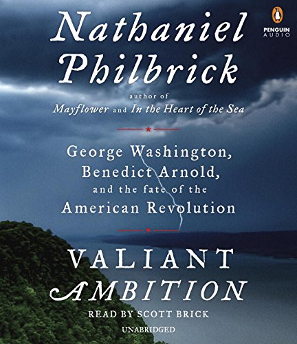 Valiant Ambition: George Washington, Benedict Arnold, and the Fate of the American Revolution by Nathaniel Philbrick