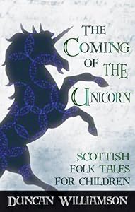 The Coming of the Unicorn: Scottish Folk Tales for Children by Duncan Williamson  ,