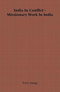 India in Conflict - Missionary Work in India by P. N. F. Young