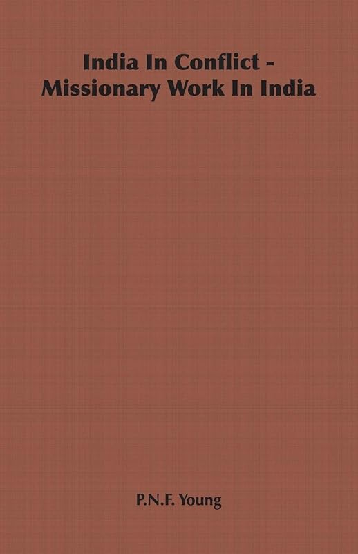 India in Conflict - Missionary Work in India by P. N. F. Young