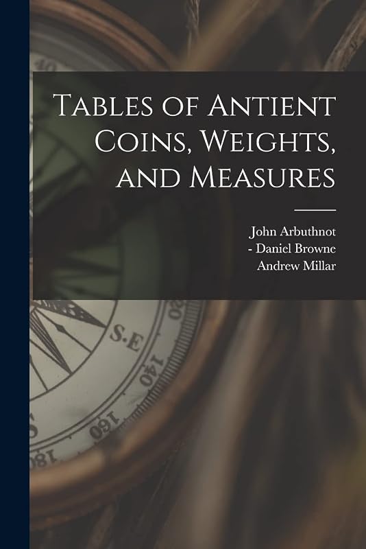 Tables of Antient Coins, Weights, and Measures by John 1667-1735 Arbuthnot