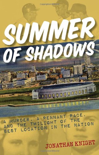 Summer of Shadows: A Murder, A Pennant Race, and the Twilight of the Best Location in the Nation by Jonathan Knight
