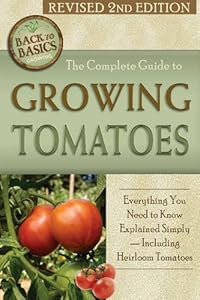 The Complete Guide to Growing Tomatoes: Everything You Need to Know Explained Simply - Including Heirloom Tomatoes