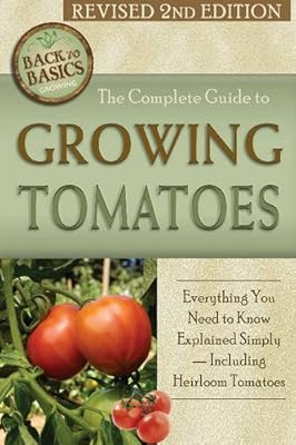 The Complete Guide to Growing Tomatoes: Everything You Need to Know Explained Simply - Including Heirloom Tomatoes