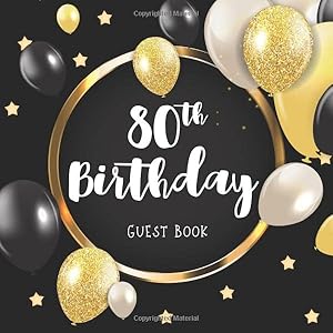 80th Birthday Guest Book: Glitter Golden and Black Balloons Idea 8.5" x 8.5" (21,6 x 21,6 cm) 120 Pages Cream Paper Glossy Cover by 80th Birthday Guest Books Gallery