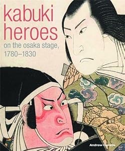 Kabuki Heroes on the Osaka Stages 1780-1830 /anglais by GERSTLE ANDREW C