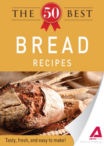 The 50 Best Bread Recipes: Tasty, fresh, and easy to make! by Editors of Adams Media