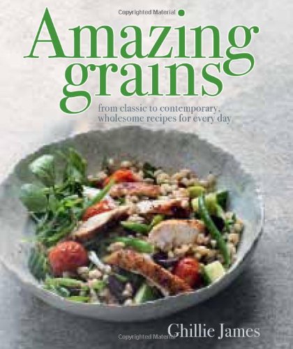 Amazing Grains: From Classic to Contemporary, Wholesome Recipes for Every Day by Ghillie James