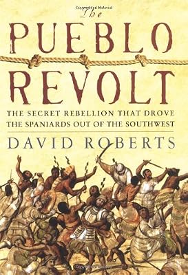 The Pueblo Revolt: The Secret Rebellion That Drove the Spaniards Out of the Southwest
