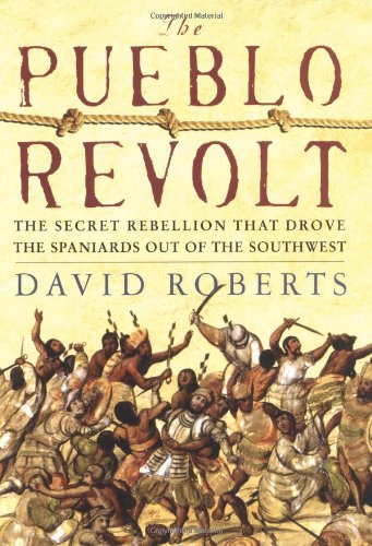 The Pueblo Revolt: The Secret Rebellion That Drove the Spaniards Out of the Southwest by David Roberts
