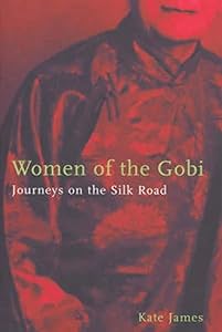 Women of the Gobi: Journeys on the Silk Road by Kate James