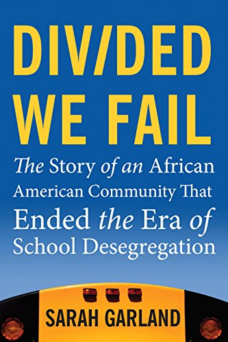 Divided We Fail: The Story of an African American Community That Ended the Era of School Desegregation by Sarah Garland