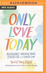 Only Love Today: Reminders to Breathe More, Stress Less, and Choose Love