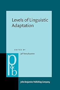 Levels of Linguistic Adaptation: Selected Papers of the International Pragmatics Conference, Antwerp, August 17-22, 1987 (Pragmatics and Beyond, New Series) (Pragmatics & Beyond New Series) by jef-verschueren