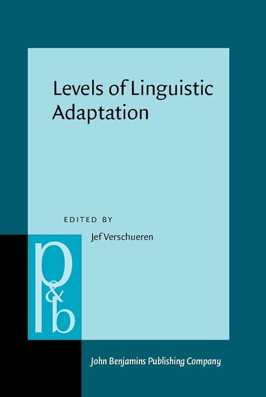 Levels of Linguistic Adaptation: Selected Papers of the International Pragmatics Conference, Antwerp, August 17-22, 1987 (Pragmatics and Beyond, New Series) (Pragmatics & Beyond New Series) by jef-verschueren
