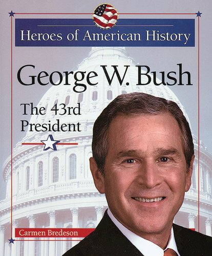 George W. Bush: The 43rd President (Heroes of American History) by Carmen Bredeson