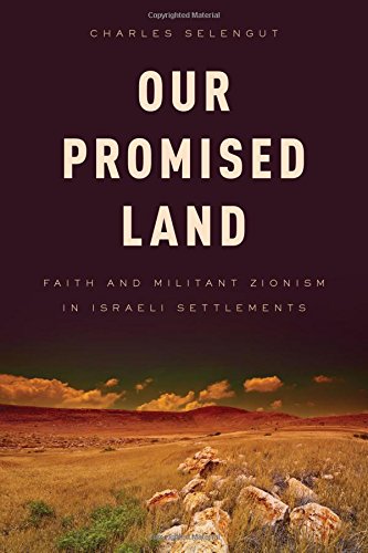 Our Promised Land: Faith and Militant Zionism in Israeli Settlements by Charles Selengut