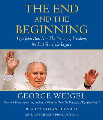 The End and the Beginning: Pope John Paul II -- The Victory of Freedom, the Last Years, the Legacy