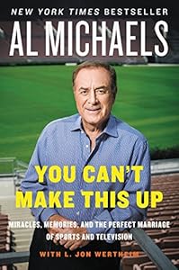 You Can't Make This Up: Miracles, Memories, and the Perfect Marriage of Sports and Television by Al Michaels
