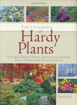 Encyclopedia of Hardy Plants: Annuals, Bulbs, Herbs, Perennials, Shrubs, Trees, Vegetables, Fruits and Nuts