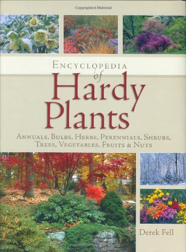 Encyclopedia of Hardy Plants: Annuals, Bulbs, Herbs, Perennials, Shrubs, Trees, Vegetables, Fruits and Nuts by Derek Fell