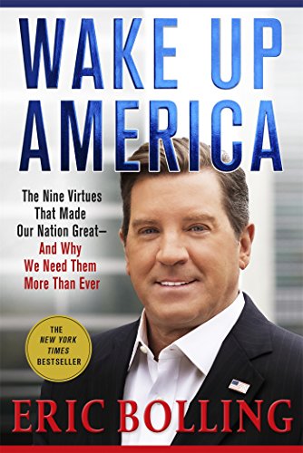 Wake Up America: The Nine Virtues That Made Our Nation Great--and Why We Need Them More Than Ever by ERIC BOLLING