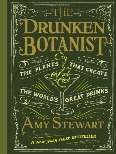 The Drunken Botanist: The Plants That Create the World's Great Drinks by Amy Stewart
