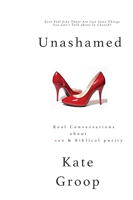 Unashamed: Real Conversations About Sex & Biblical Purity