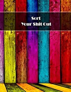 Sort Your $hit Out: Daily Weekly & Monthly 1 Year Planner Expense Tracker And Bill Organizer - 8.5x11" 130 Pages