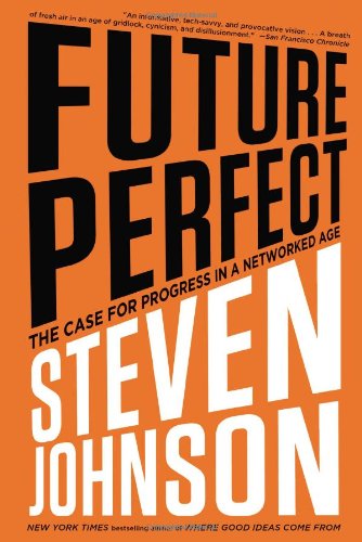 Future Perfect: The Case For Progress In A Networked Age by Steven Johnson