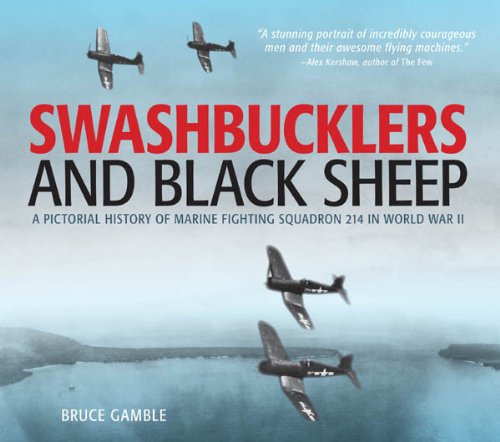 Swashbucklers and Black Sheep: A Pictorial History of Marine Fighting Squadron 214 in World War II by Bruce Gamble