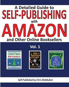 A Detailed Guide to Self-Publishing with Amazon and Other Online Booksellers: How to Print-on-Demand with CreateSpace & Make eBooks for Kindle & Other eReaders (Volume 1)