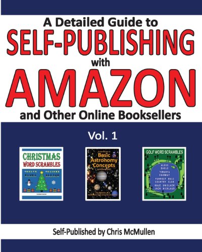 A Detailed Guide to Self-Publishing with Amazon and Other Online Booksellers: How to Print-on-Demand with CreateSpace & Make eBooks for Kindle & Other eReaders (Volume 1) by Chris McMullen